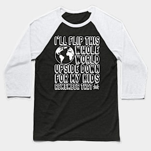 I'll Flip This Whole World Upside Down Over My Kids Remember That Baseball T-Shirt